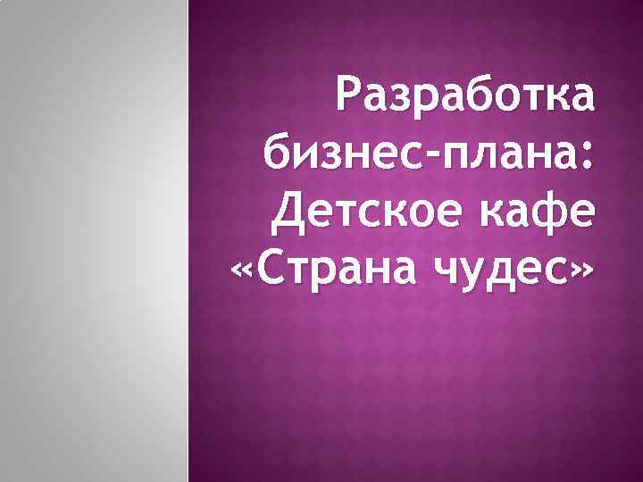 Разработка бизнес-плана: Детское кафе «Страна чудес» 