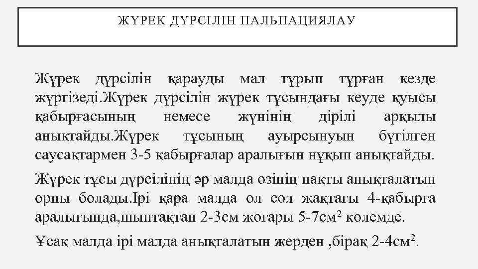 ЖҮРЕК ДҮРСІЛІН ПАЛЬПАЦИЯЛАУ Жүрек дүрсілін қарауды мал тұрып тұрған кезде жүргізеді. Жүрек дүрсілін жүрек