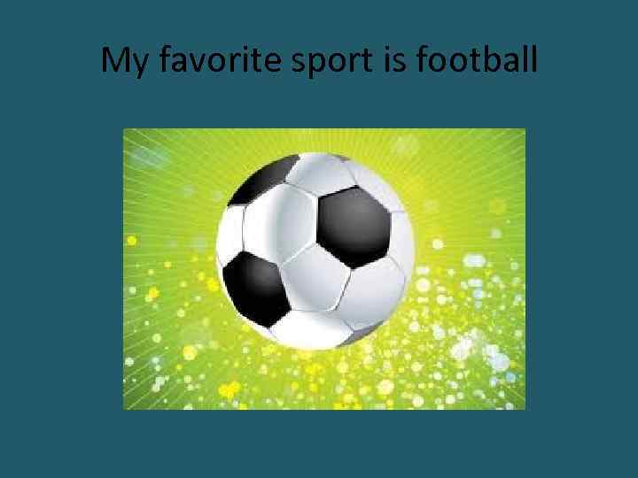 My favorite sport is football 