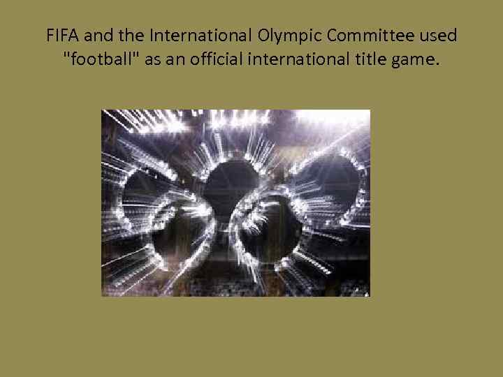 FIFA and the International Olympic Committee used "football" as an official international title game.