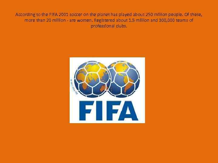 According to the FIFA 2001 soccer on the planet has played about 250 million