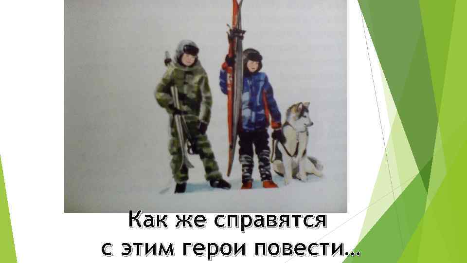 Как же справятся с этим герои повести… 