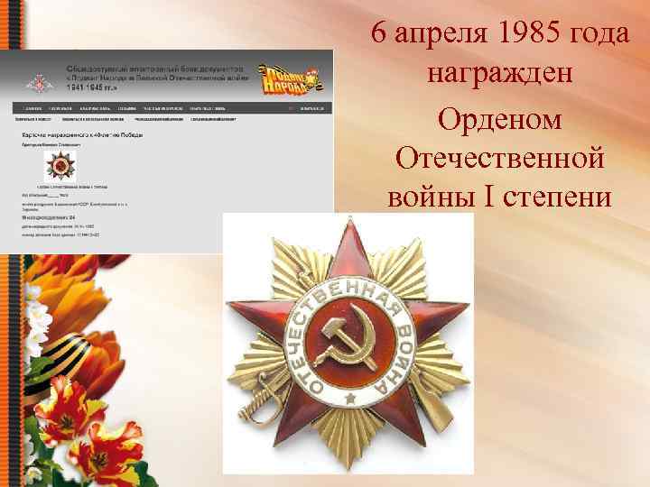 6 апреля 1985 года награжден Орденом Отечественной войны I степени 
