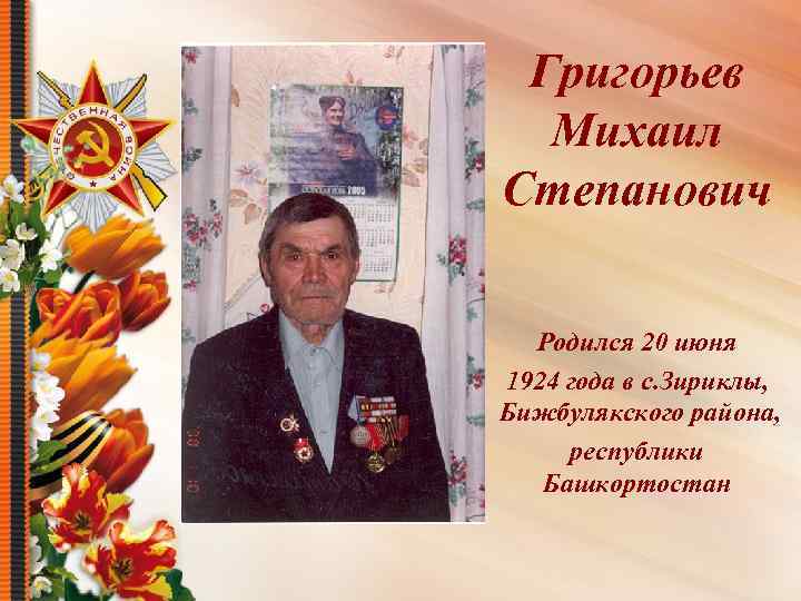 Григорьев Михаил Степанович Родился 20 июня 1924 года в с. Зириклы, Бижбулякского района, республики