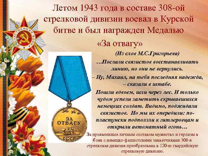 Летом 1943 года в составе 308 -ой стрелковой дивизии воевал в Курской битве и