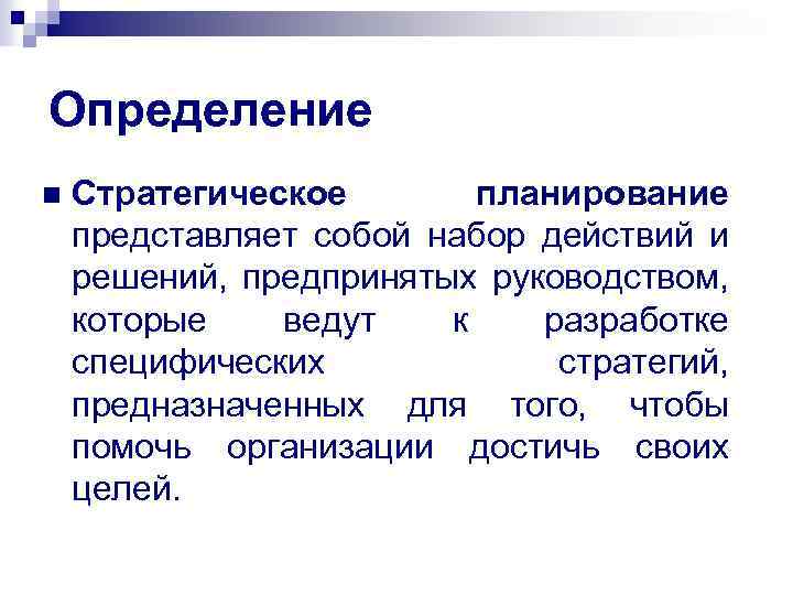 Определение n Стратегическое планирование представляет собой набор действий и решений, предпринятых руководством, которые ведут
