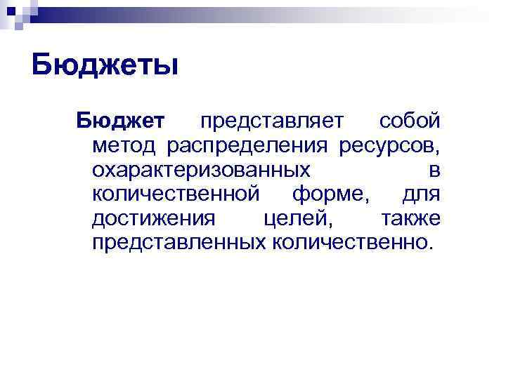 Бюджеты Бюджет представляет собой метод распределения ресурсов, охарактеризованных в количественной форме, для достижения целей,