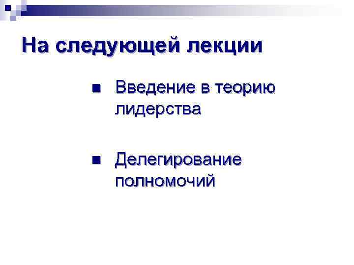 На следующей лекции n Введение в теорию лидерства n Делегирование полномочий 