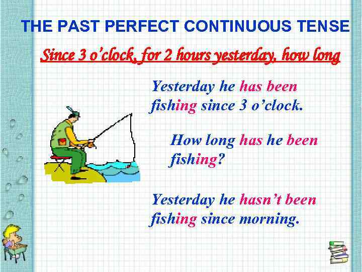 THE PAST PERFECT CONTINUOUS TENSE Since 3 o’clock, for 2 hours yesterday, how long