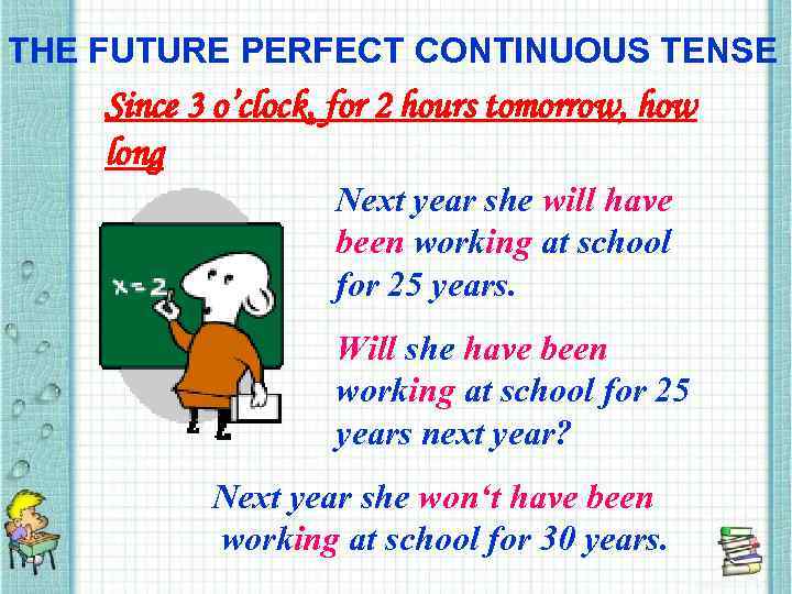 THE FUTURE PERFECT CONTINUOUS TENSE Since 3 o’clock, for 2 hours tomorrow, how long