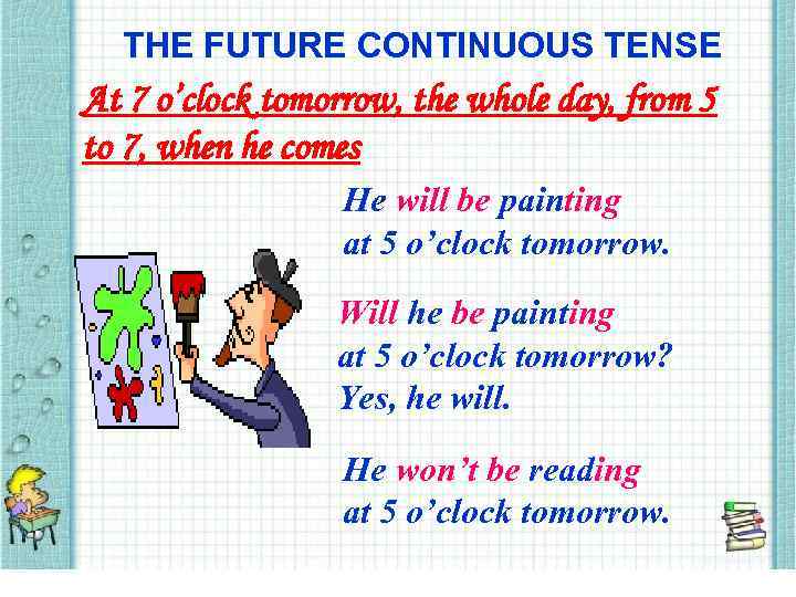 THE FUTURE CONTINUOUS TENSE At 7 o’clock tomorrow, the whole day, from 5 to