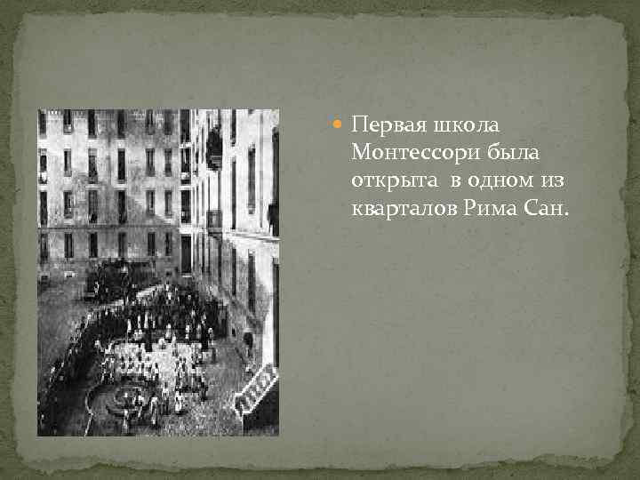  Первая школа Монтессори была открыта в одном из кварталов Рима Сан. 