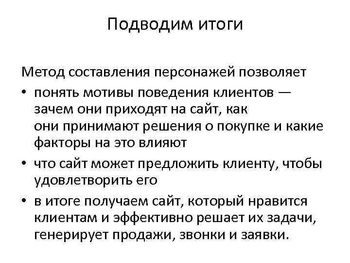 Подводим итоги Метод составления персонажей позволяет • понять мотивы поведения клиентов — зачем они