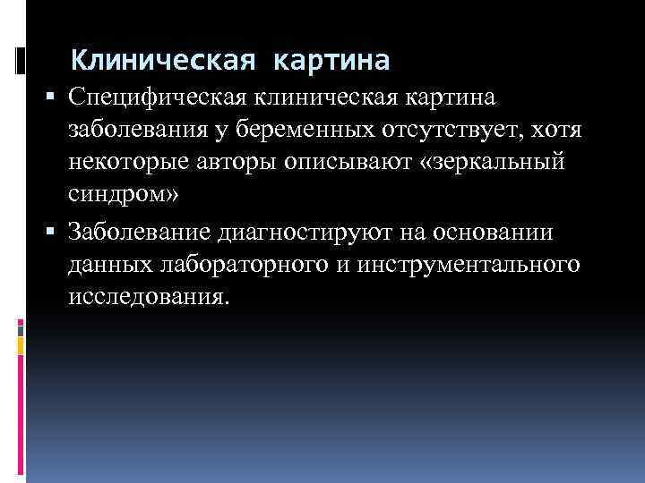 Клиническая картина Специфическая клиническая картина заболевания у беременных отсутствует, хотя некоторые авторы описывают «зеркальный