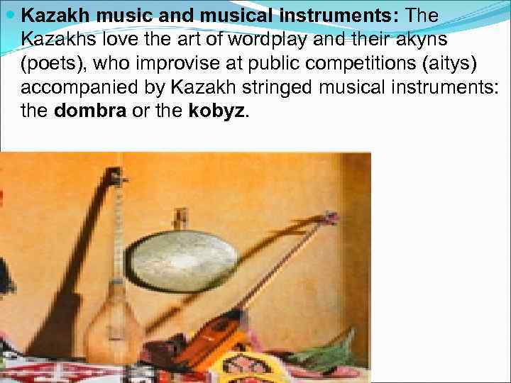  Kazakh music and musical instruments: The Kazakhs love the art of wordplay and