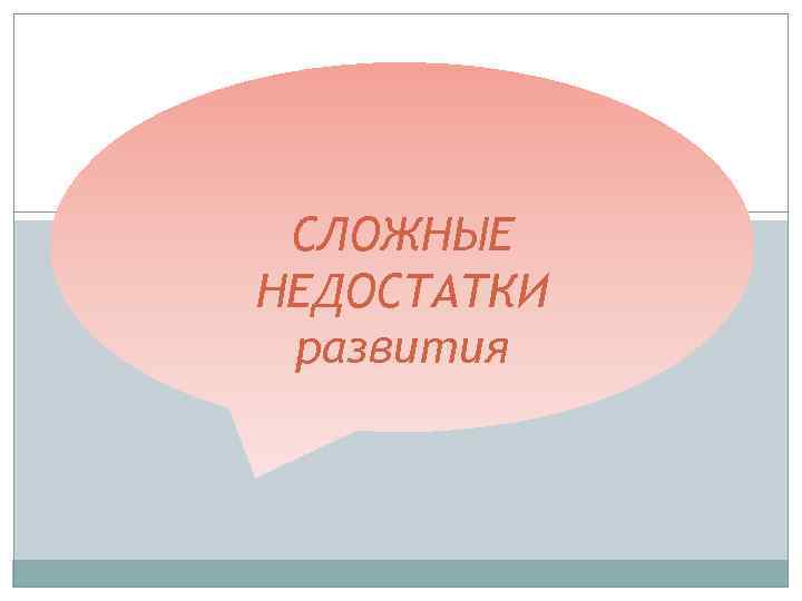 СЛОЖНЫЕ НЕДОСТАТКИ развития 