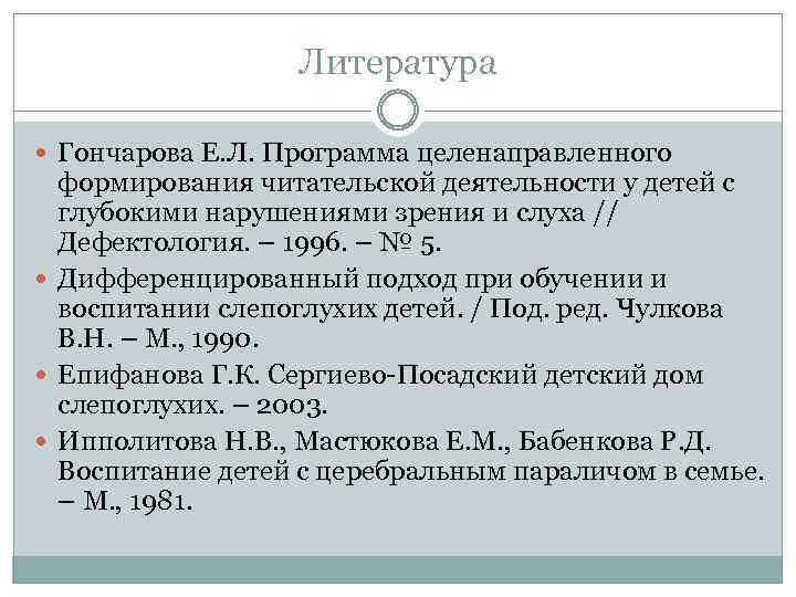 Литература Гончарова Е. Л. Программа целенаправленного формирования читательской деятельности у детей с глубокими нарушениями