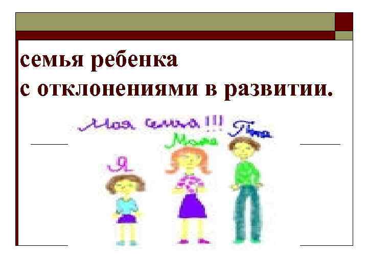 семья ребенка с отклонениями в развитии. 