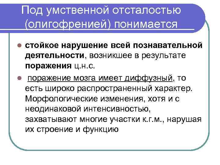 Под умственной отсталостью (олигофренией) понимается стойкое нарушение всей познавательной деятельности, возникшее в результате поражения