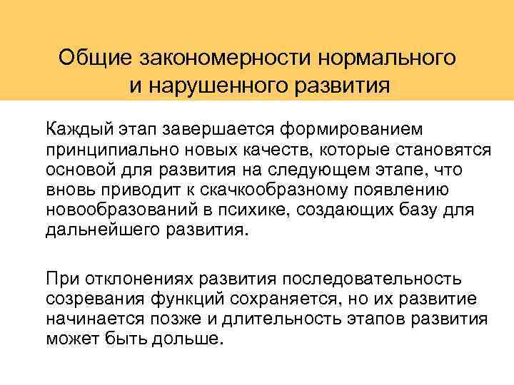 Общие закономерности нормального и нарушенного развития Каждый этап завершается формированием принципиально новых качеств, которые