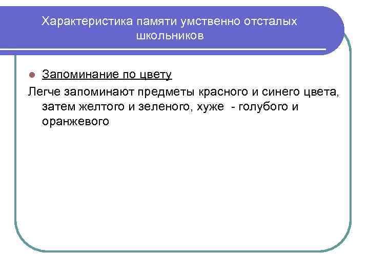 Характеристика памяти умственно отсталых школьников Запоминание по цвету Легче запоминают предметы красного и синего