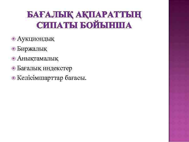 БАҒАЛЫҚ АҚПАРАТТЫҢ СИПАТЫ БОЙЫНША Аукциондық Биржалық Анықтамалық Бағалық индекстер Келісімшарттар бағасы. 