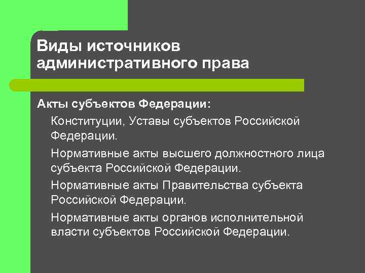 Виды источников административного права Акты субъектов Федерации: Конституции, Уставы субъектов Российской Федерации. Нормативные акты