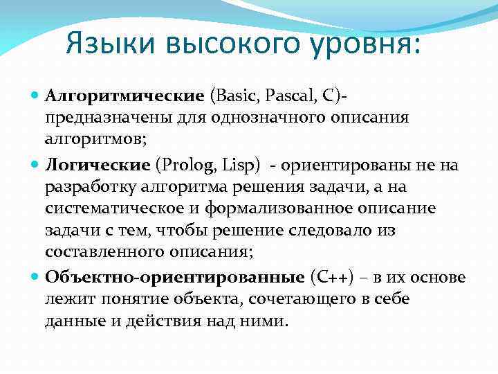 Языки высокого уровня: Алгоритмические (Basic, Pascal, C)- предназначены для однозначного описания алгоритмов; Логические (Prolog,