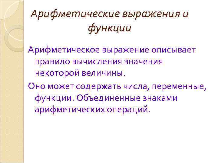 Арифметические выражения и функции Арифметическое выражение описывает правило вычисления значения некоторой величины. Оно может