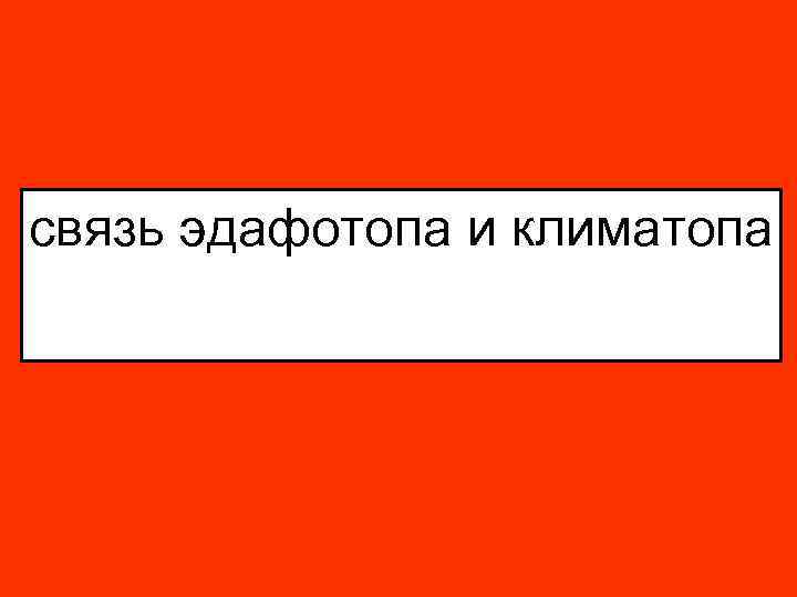 связь эдафотопа и климатопа 