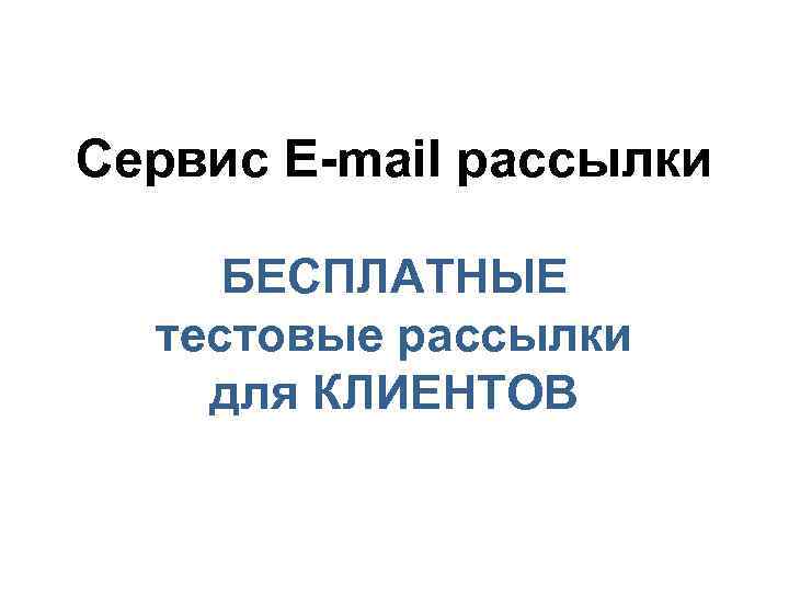 Сервис E-mail рассылки БЕСПЛАТНЫЕ тестовые рассылки для КЛИЕНТОВ 