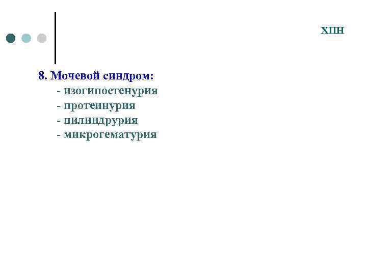 ХПН 8. Мочевой синдром: - изогипостенурия - протеинурия - цилиндрурия - микрогематурия 