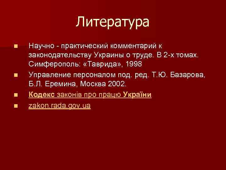 Литература n n Научно - практический комментарий к законодательству Украины о труде. В 2