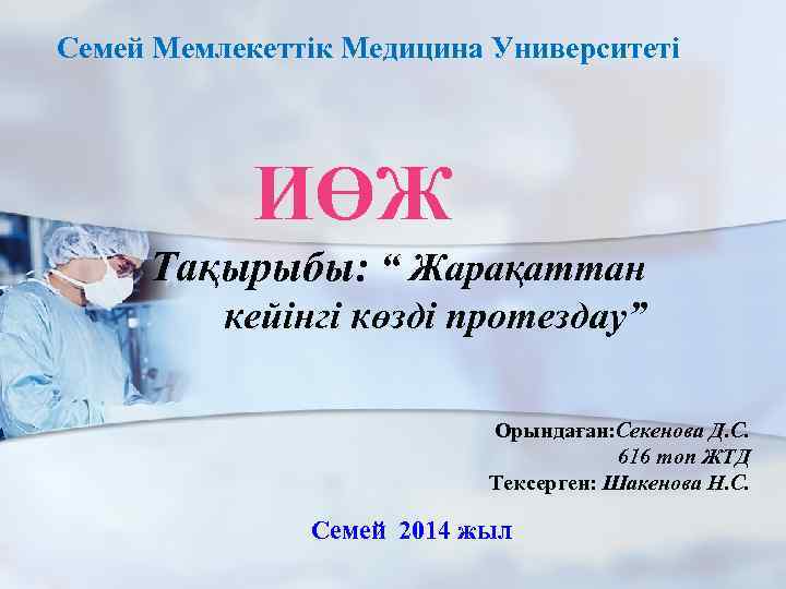 Семей Мемлекеттік Медицина Университеті ИӨЖ Тақырыбы: “ Жарақаттан кейінгі көзді протездау” Орындаған: Секенова Д.