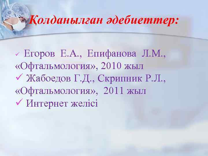 Қолданылған әдебиеттер: Егоров Е. А. , Епифанова Л. М. , «Офтальмология» , 2010 жыл