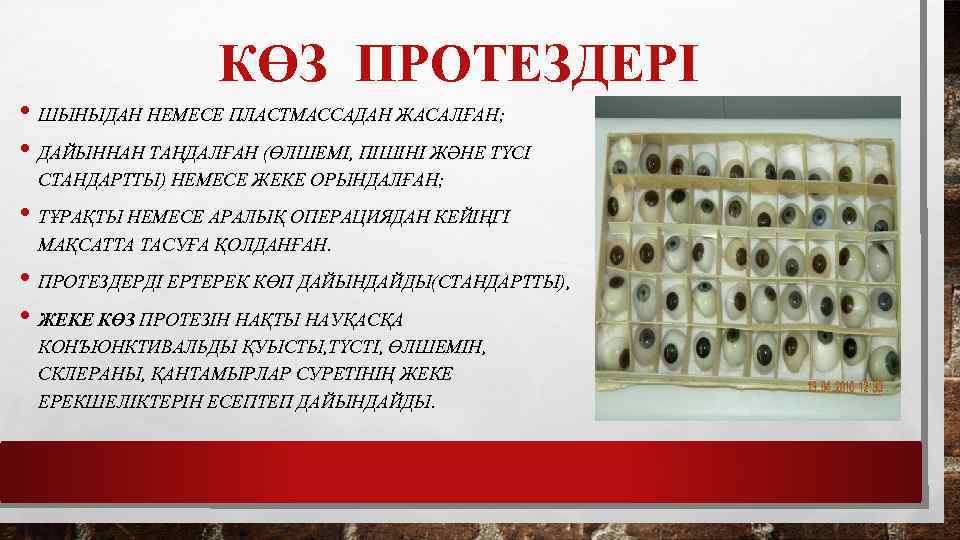 КӨЗ ПРОТЕЗДЕРІ • ШЫНЫДАН НЕМЕСЕ ПЛАСТМАССАДАН ЖАСАЛҒАН; • ДАЙЫННАН ТАҢДАЛҒАН (ӨЛШЕМІ, ПІШІНІ ЖӘНЕ ТҮСІ