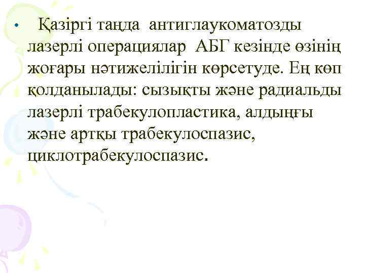  • Қазіргі таңда антиглаукоматозды лазерлі операциялар АБГ кезінде өзінің жоғары нәтижелілігін көрсетуде. Ең