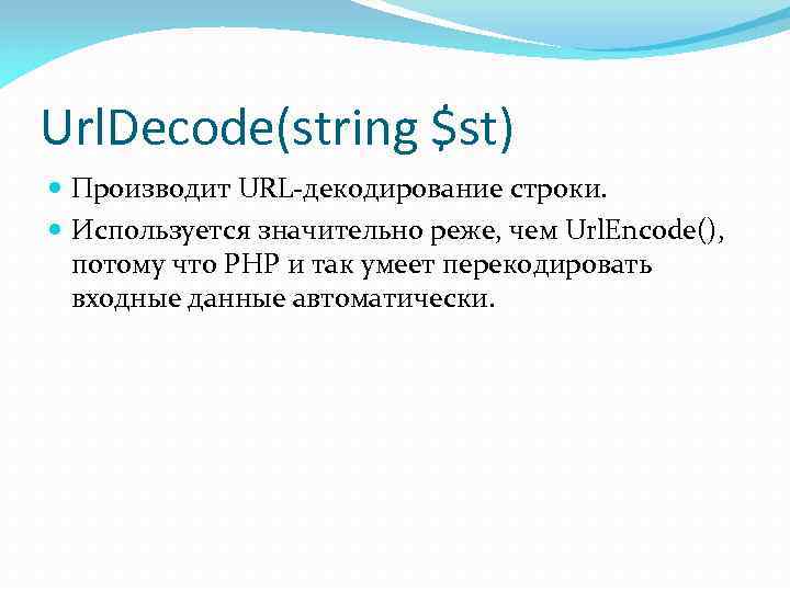 Url. Decode(string $st) Производит URL-декодирование строки. Используется значительно реже, чем Url. Encode(), потому что