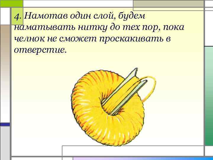 4. Намотав один слой, будем наматывать нитку до тех пор, пока челнок не сможет