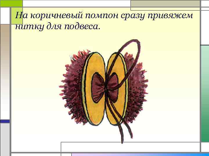 На коричневый помпон сразу привяжем нитку для подвеса. 