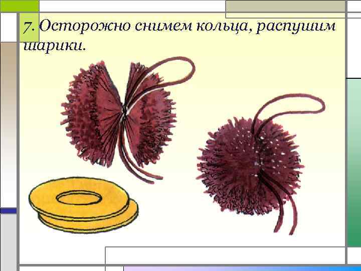 7. Осторожно снимем кольца, распушим шарики. 