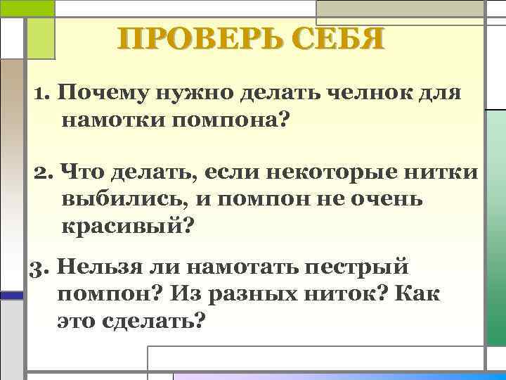 ПРОВЕРЬ СЕБЯ 1. Почему нужно делать челнок для намотки помпона? 2. Что делать, если