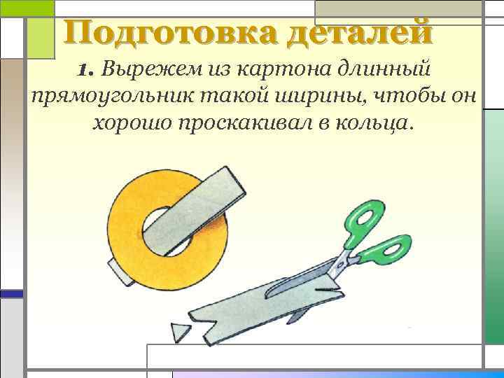 Подготовка деталей 1. Вырежем из картона длинный прямоугольник такой ширины, чтобы он хорошо проскакивал