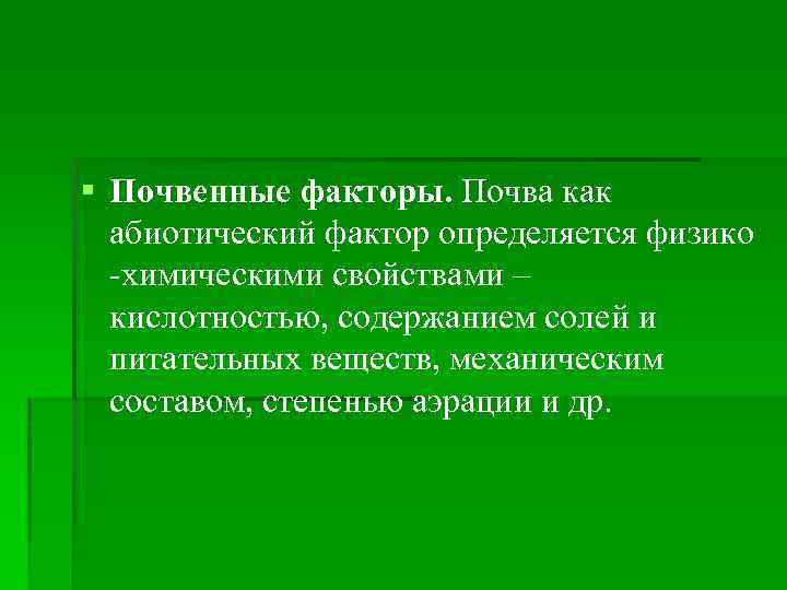§ Почвенные факторы. Почва как абиотический фактор определяется физико -химическими свойствами – кислотностью, содержанием