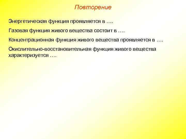 Повторение Энергетическая функция проявляется в …. Газовая функция живого вещества состоит в …. Концентрационная