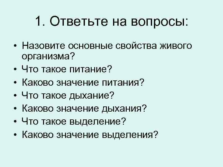1. Ответьте на вопросы: • Назовите основные свойства живого организма? • Что такое питание?