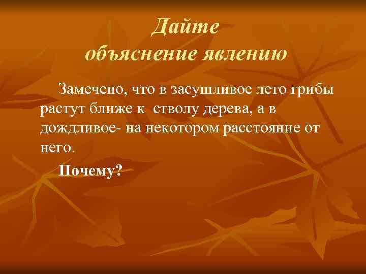 Дайте объяснение явлению Замечено, что в засушливое лето грибы растут ближе к стволу дерева,