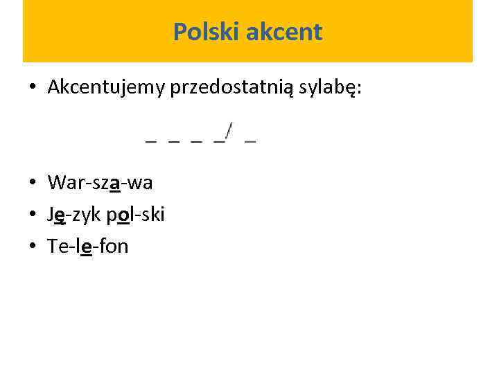Polski akcent • Akcentujemy przedostatnią sylabę: • War-sza-wa • Ję-zyk pol-ski • Te-le-fon 
