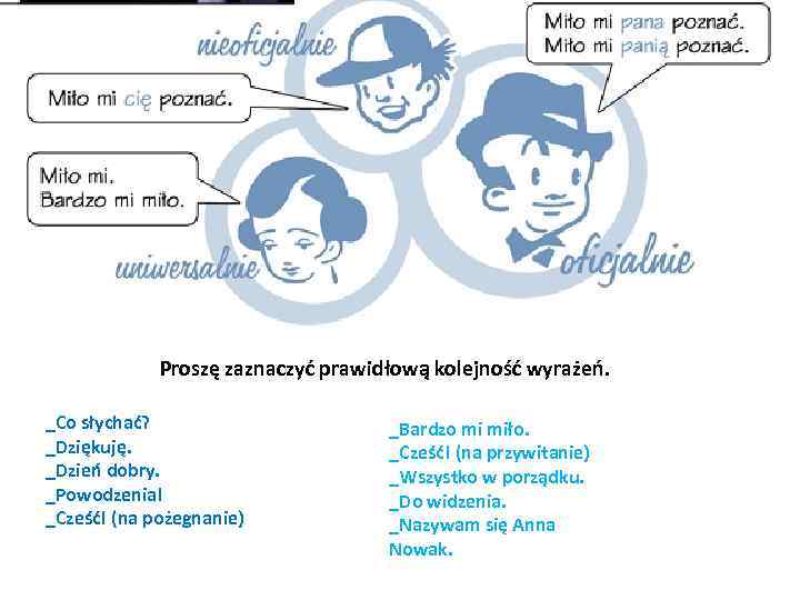 Proszę zaznaczyć prawidłową kolejność wyrażeń. _Co słychać? _Dziękuję. _Dzień dobry. _Powodzenia! _Cześć! (na pożegnanie)