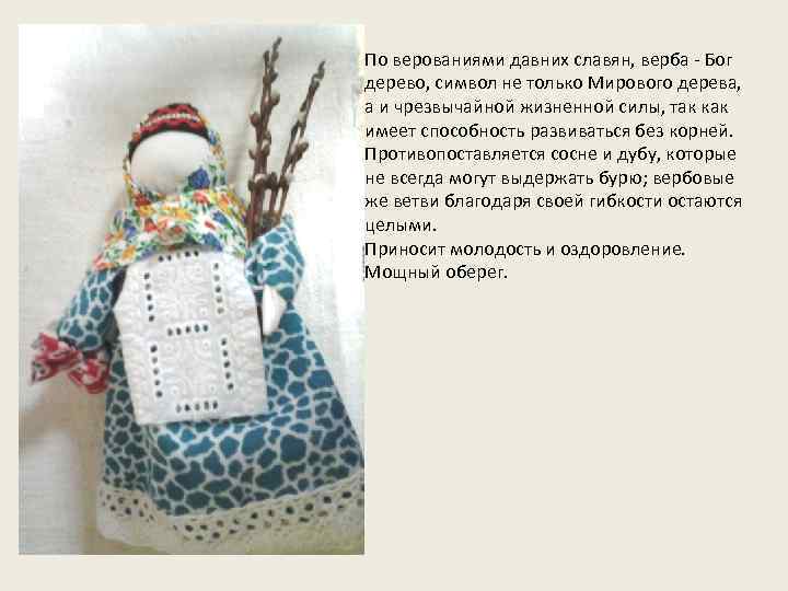 По верованиями давних славян, верба - Бог дерево, символ не только Мирового дерева, а
